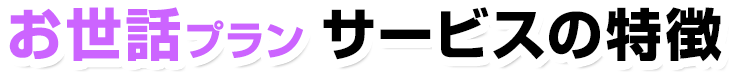 お世話プラン サービスの特徴