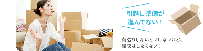 引越し準備が進んでない！
